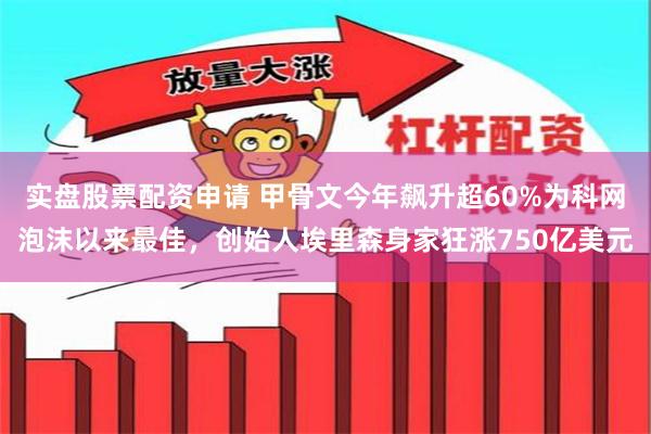 实盘股票配资申请 甲骨文今年飙升超60%为科网泡沫以来最佳，