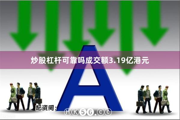 炒股杠杆可靠吗成交额3.19亿港元
