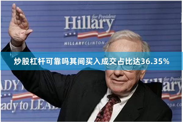 炒股杠杆可靠吗其间买入成交占比达36.35%