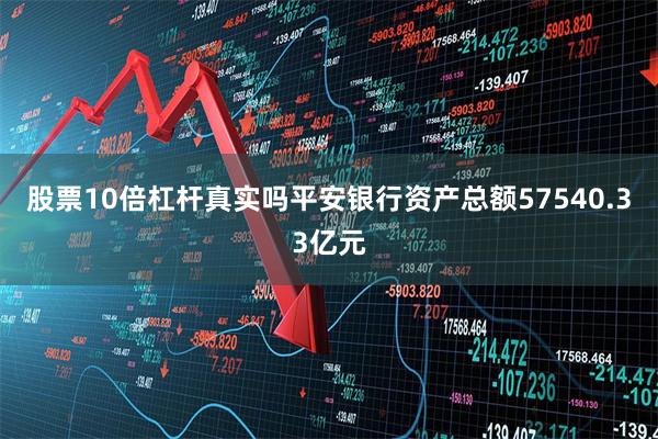 股票10倍杠杆真实吗平安银行资产总额57540.33亿元