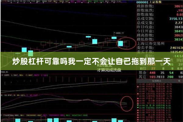 炒股杠杆可靠吗我一定不会让自己拖到那一天 炒股杠杆可靠吗我一定不会让自己拖到那一天