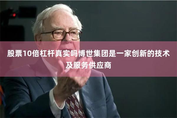 股票10倍杠杆真实吗博世集团是一家创新的技术及服务供应商