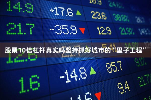 股票10倍杠杆真实吗坚持抓好城市的“里子工程”