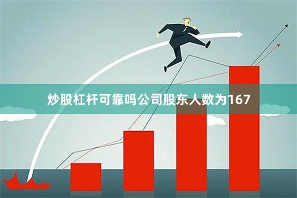 炒股杠杆可靠吗公司股东人数为167