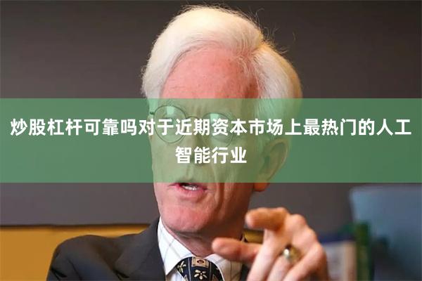 炒股杠杆可靠吗对于近期资本市场上最热门的人工智能行业